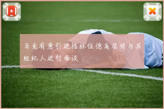 马竞有意引进格林伍德高层将与其经纪人进行面谈