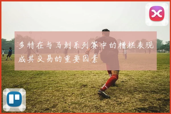 多特在与马刺系列赛中的糟糕表现成其交易的重要因素